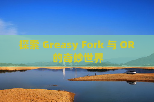 探索 Greasy Fork 与 OR 的奇妙世界